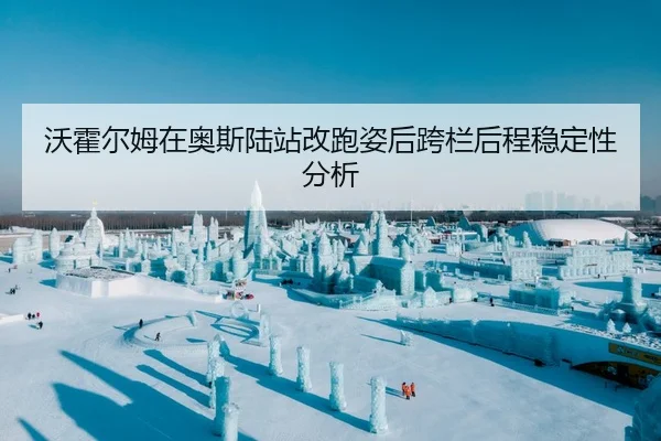 沃霍尔姆在奥斯陆站改跑姿后跨栏后程稳定性分析
